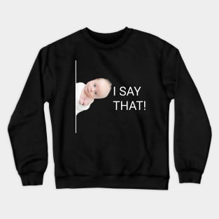 I say that baby Crewneck Sweatshirt